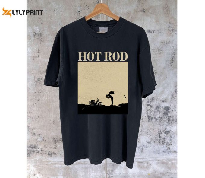 Hot Rod Movie T-Shirt Hot Rod Shirt Hot Rod Movie Hot Rod Hoodie Hot Rod Tees Hot Rod Sweater Retro Unisex T-Shirt 1