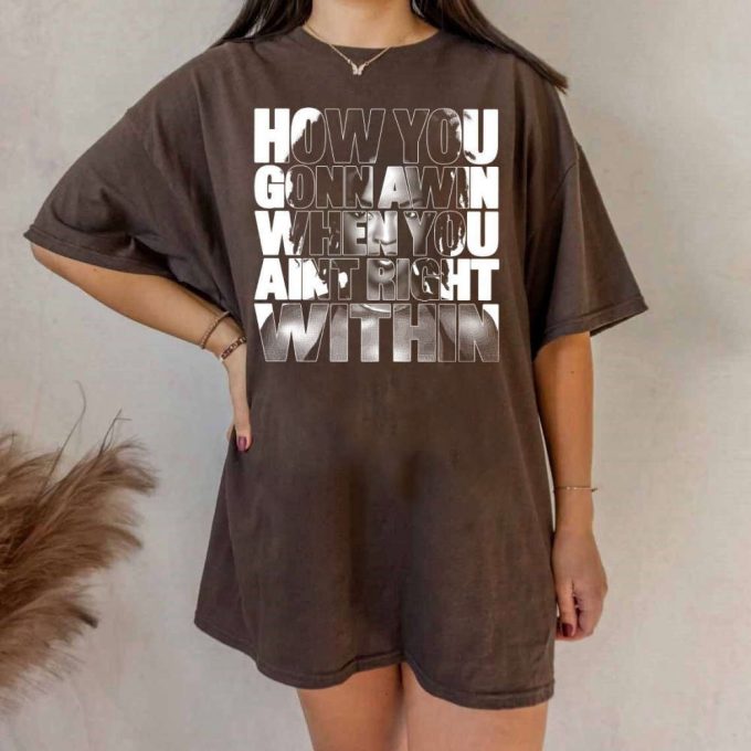 How You Gonna Win When You Aint Right Within Tshirt, For Men Women Lyric Shirt, For Men Women 3