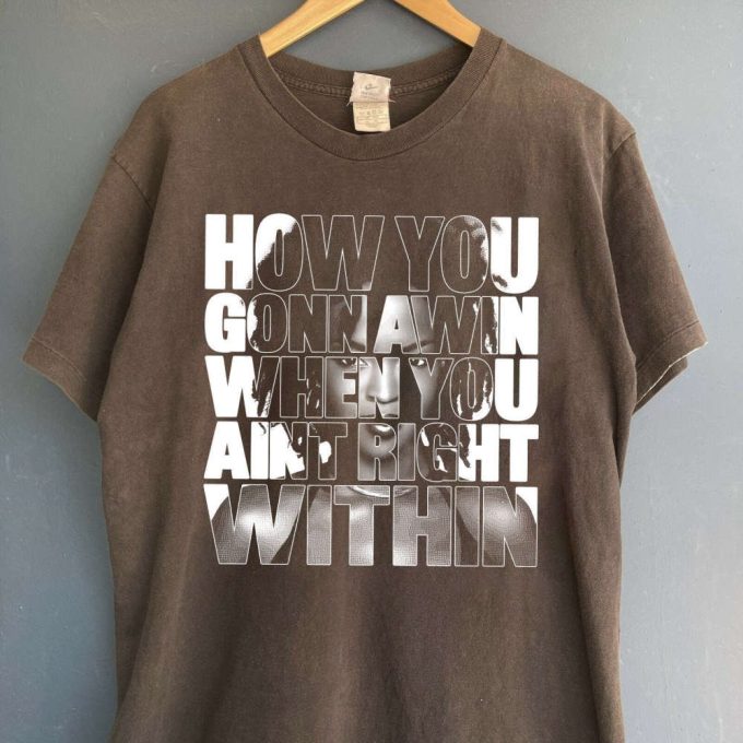 How You Gonna Win When You Aint Right Within Tshirt, For Men Women Lyric Shirt, For Men Women 4