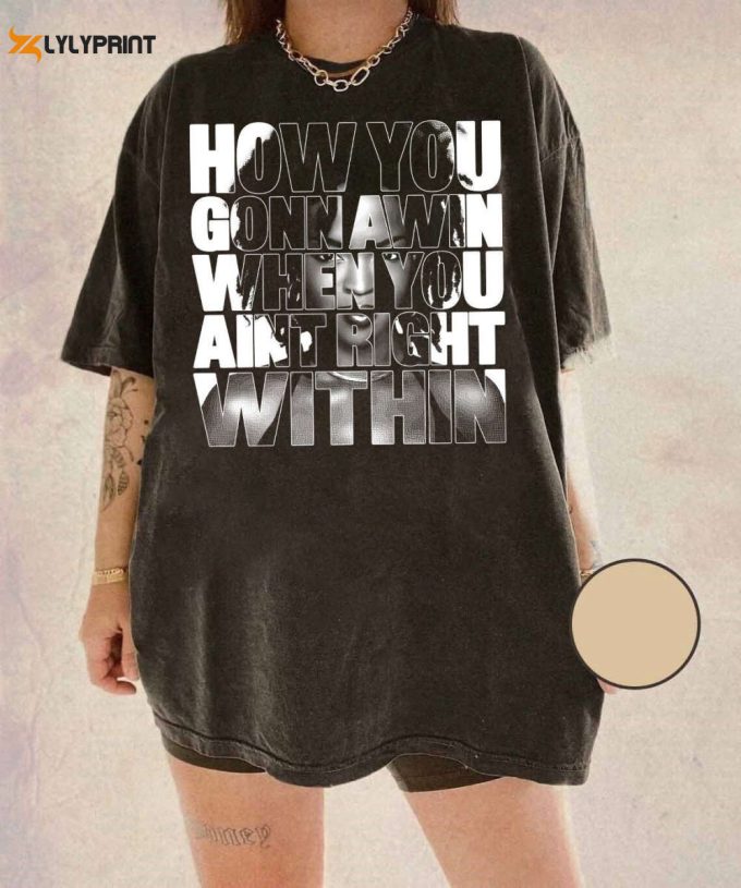 How You Gonna Win When You Aint Right Within Tshirt, For Men Women Lyric Shirt, For Men Women 1