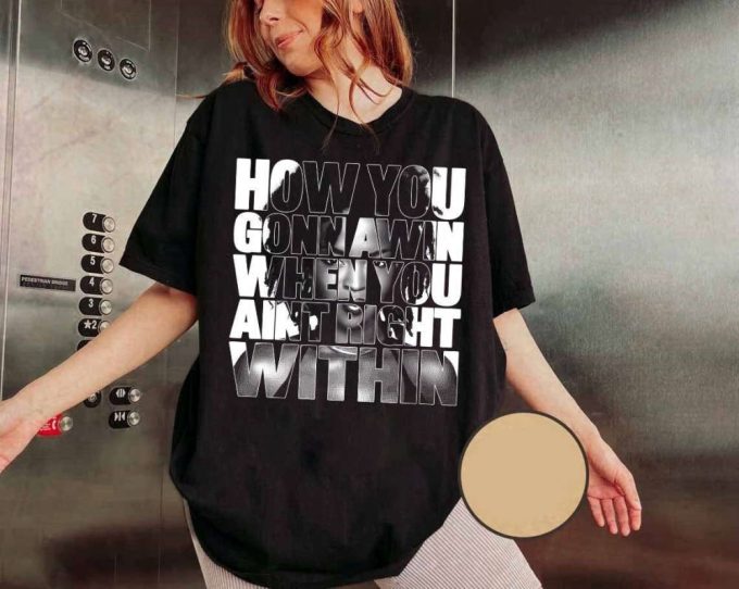 How You Gonna Win When You Aint Right Within Tshirt, For Men Women Lyric Shirt, For Men Women 8