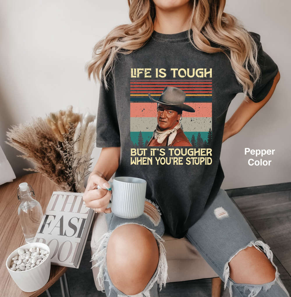 Vintage Life Is Tough But Tougher If You re Stupid Shirt – John Wayne Retro Tee