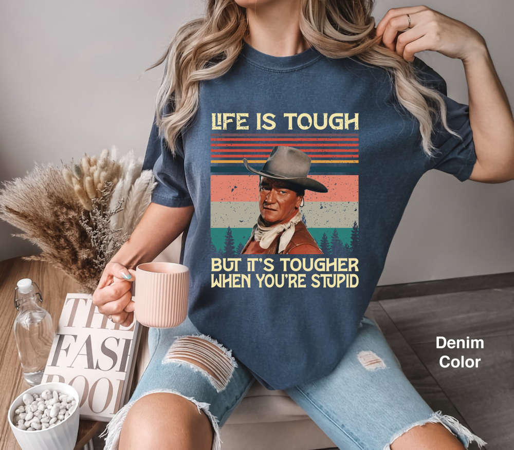 Vintage Life Is Tough But Tougher If You re Stupid Shirt – John Wayne Retro Tee