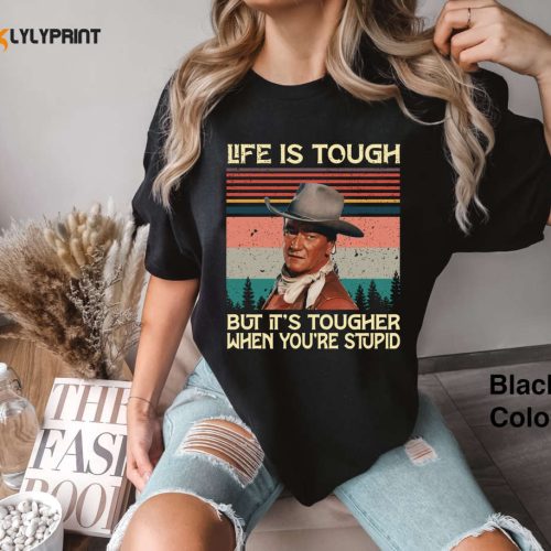Vintage Life Is Tough But Tougher If You re Stupid Shirt – John Wayne Retro Tee