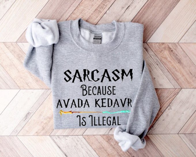 Sarcasm Because Avada Dedavra Is Illegal Shirt, Voldemort Wizard Sweatshirt, For Men Women 3