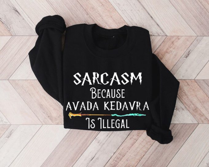 Sarcasm Because Avada Dedavra Is Illegal Shirt, Voldemort Wizard Sweatshirt, For Men Women 5