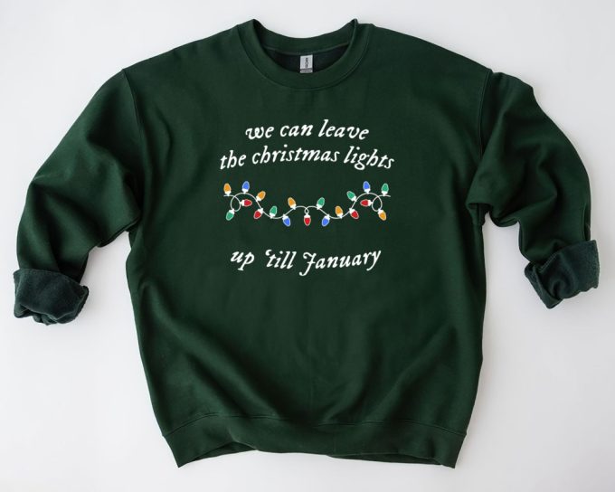 We Can Leave The Christmas Lights Up 'Til January Sweatshirt, Christmas Lights Shirt, Christmas Gifts, Xmas Tee Gift For Family 3