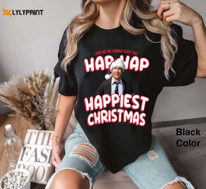 Hap Hap Happiest Christmas Quotes Comfort T-Shirt &Amp;Amp; Hoodie - Perfect Clark Character Ugly Movie Xmas Gift 1