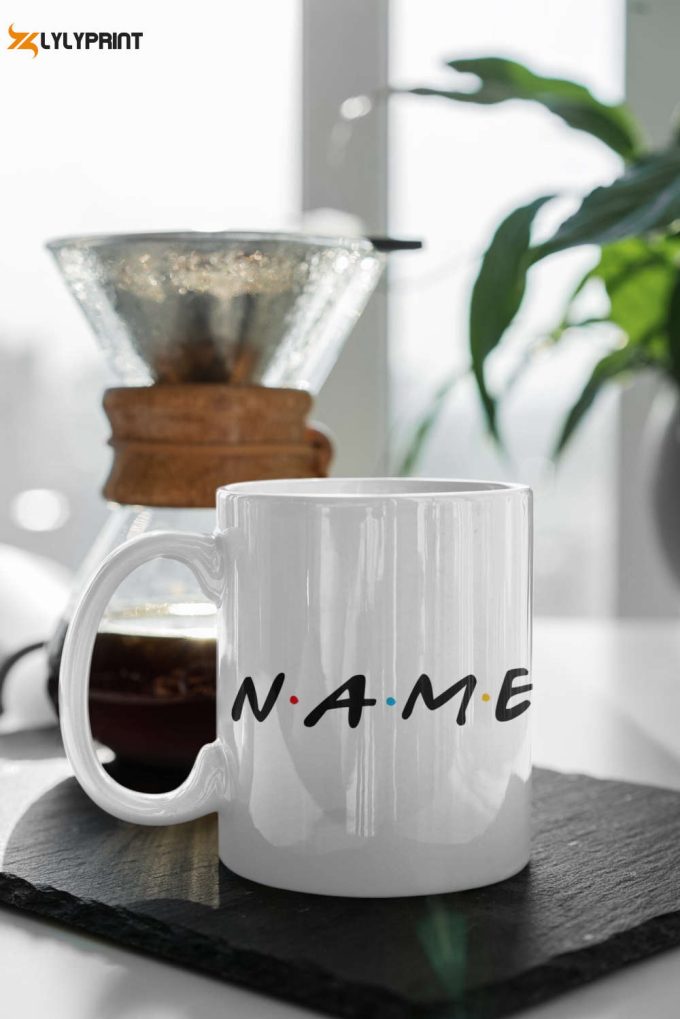 Custom Friends Mug: Personalized Name Perfect Birthday Gift - Friends Tv Show Series 11Oz Ceramic Mug 1