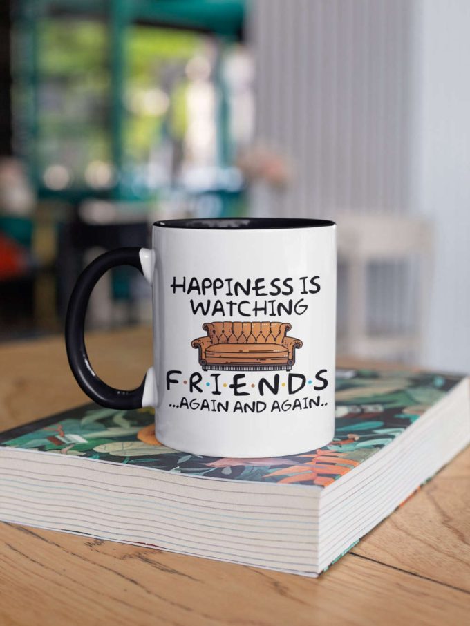 Happiness Is Watching Friends Again And Again Tv Show Gift Friends Gift Series 11 Oz Ceramic Mug Gift 3
