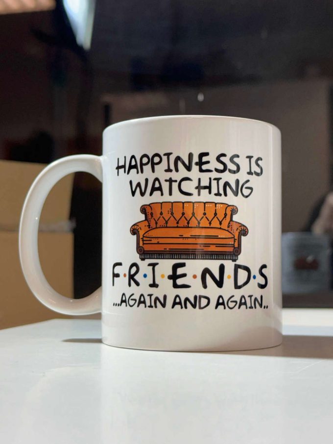 Happiness Is Watching Friends Again And Again Tv Show Gift Friends Gift Series 11 Oz Ceramic Mug Gift 5