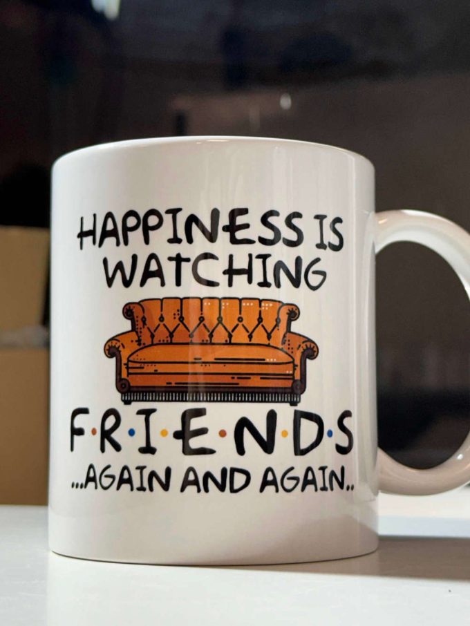 Happiness Is Watching Friends Again And Again Tv Show Gift Friends Gift Series 11 Oz Ceramic Mug Gift 6