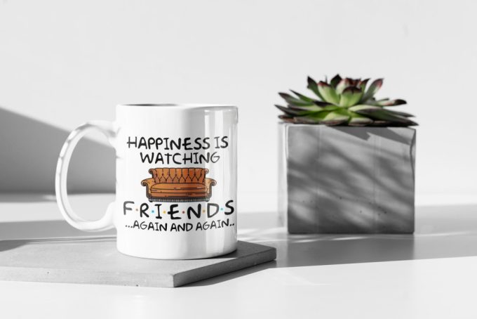 Happiness Is Watching Friends Again And Again Tv Show Gift Friends Gift Series 11 Oz Ceramic Mug Gift 7
