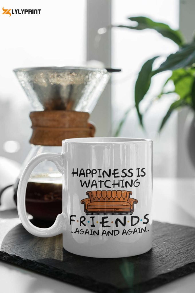 Happiness Is Watching Friends Again And Again Tv Show Gift Friends Gift Series 11 Oz Ceramic Mug Gift 1