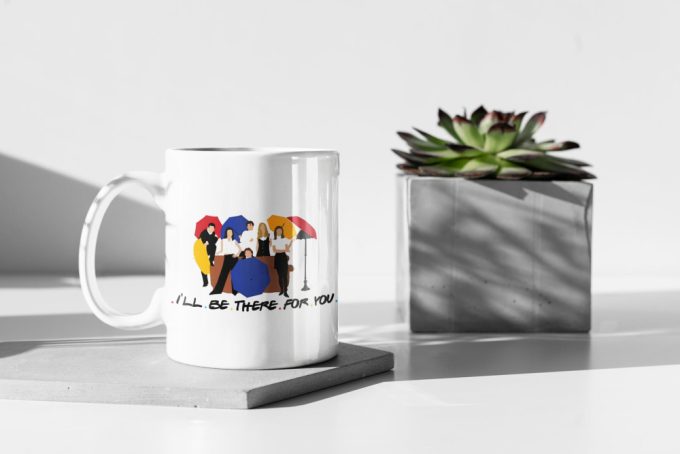 I'Ll Be There For You Tv Show Gift Friends Gift Series Coffee Mug Gift For Friends 11 Oz Ceramic Mug Gift 2