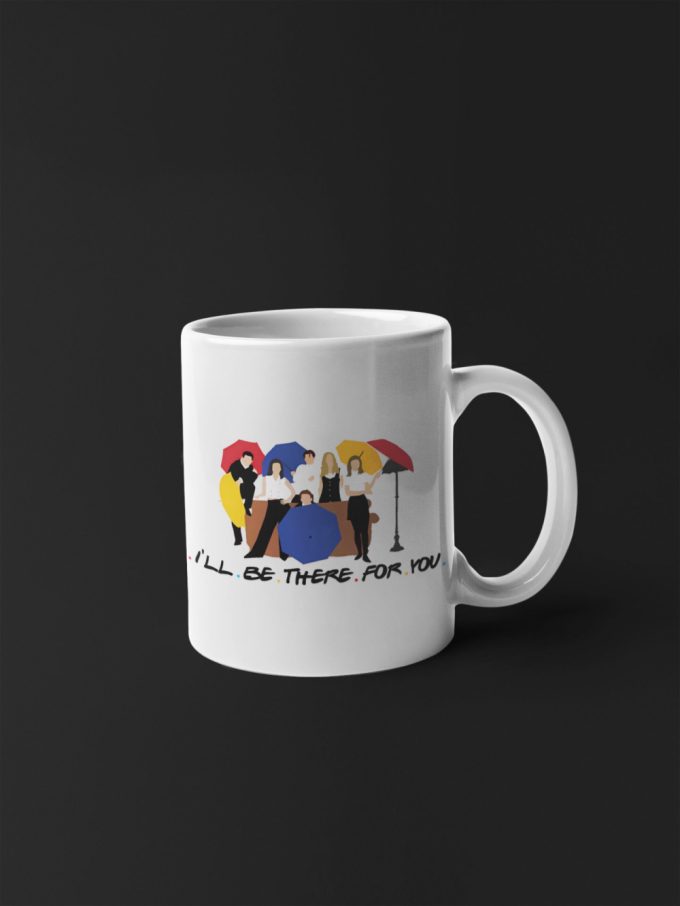 I'Ll Be There For You Tv Show Gift Friends Gift Series Coffee Mug Gift For Friends 11 Oz Ceramic Mug Gift 3