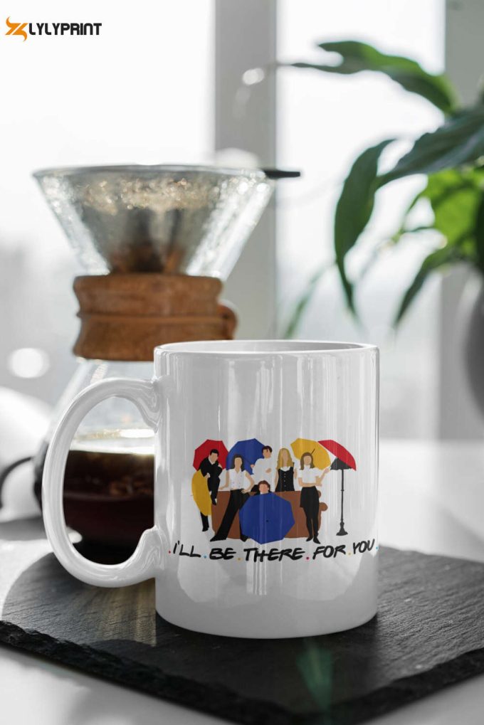 I'Ll Be There For You Tv Show Gift Friends Gift Series Coffee Mug Gift For Friends 11 Oz Ceramic Mug Gift 1