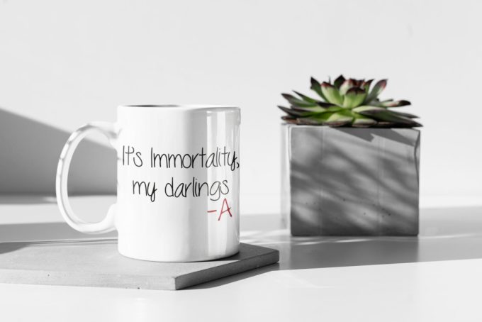 It'S Immortality My Darlings -A Mug Pretty Little Liars Tv Show Gift 11 Oz Ceramic Mug Gift 2