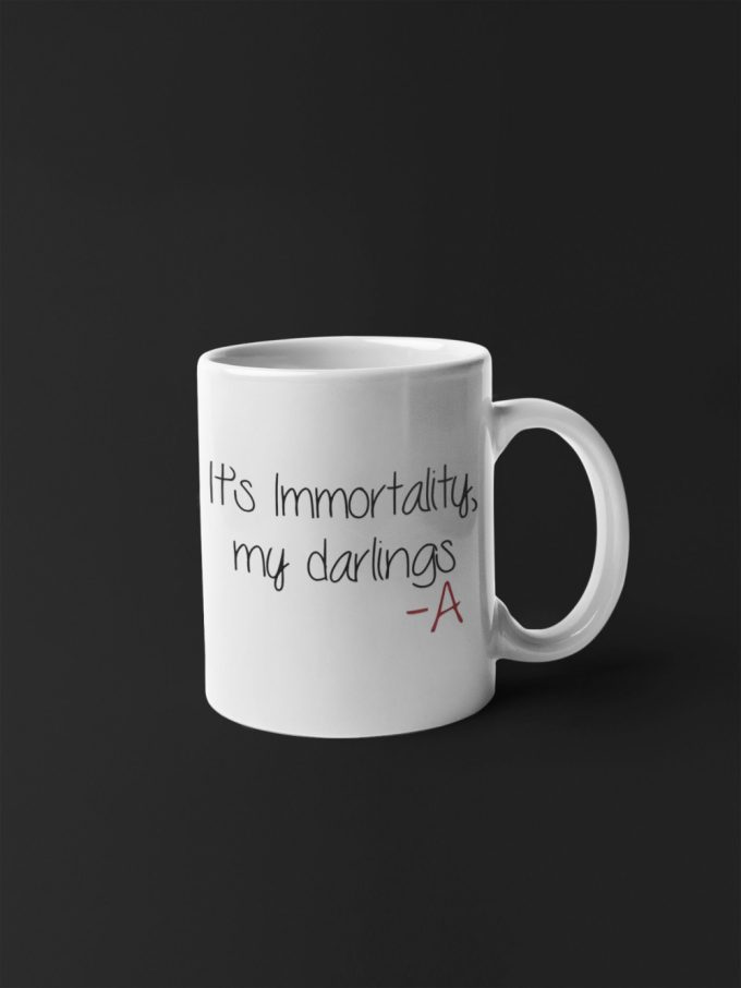 It'S Immortality My Darlings -A Mug Pretty Little Liars Tv Show Gift 11 Oz Ceramic Mug Gift 3