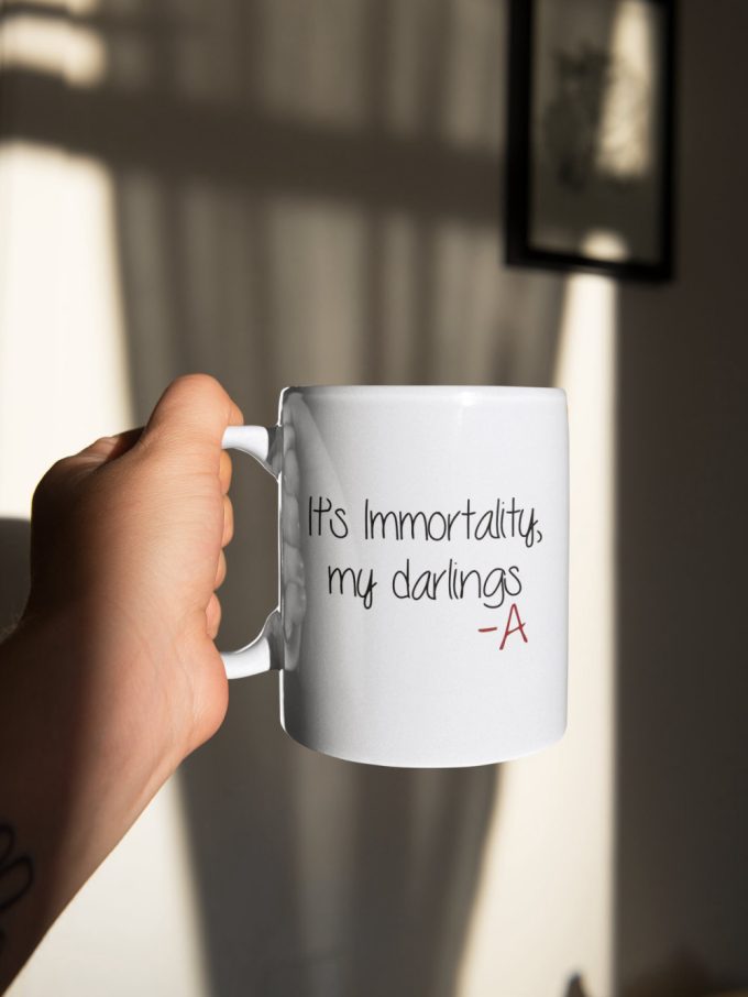 It'S Immortality My Darlings -A Mug Pretty Little Liars Tv Show Gift 11 Oz Ceramic Mug Gift 5