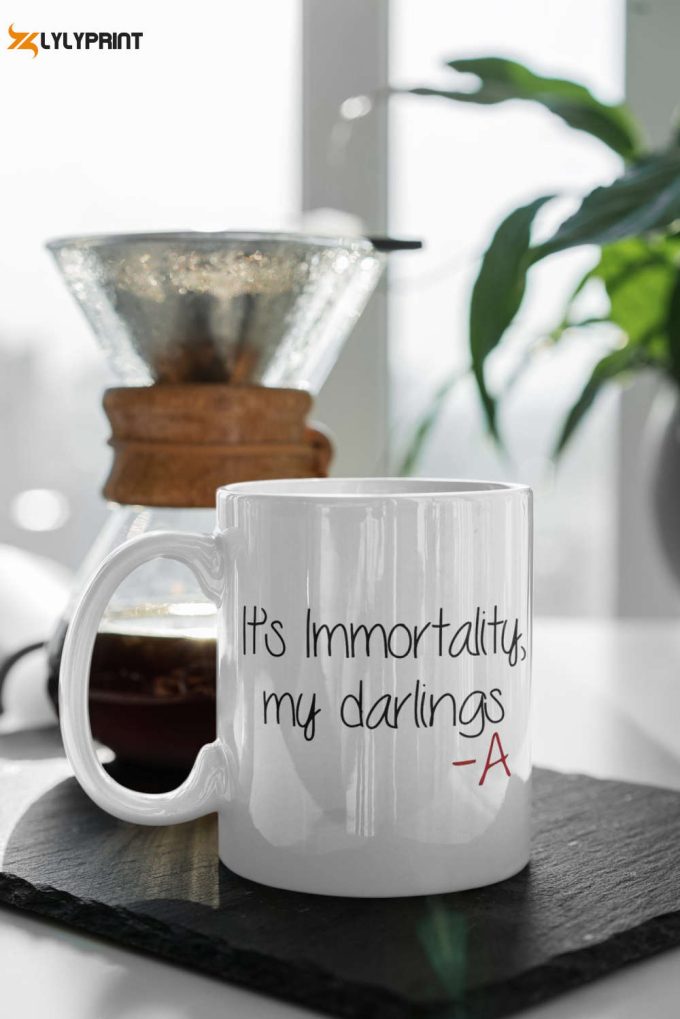 It'S Immortality My Darlings -A Mug Pretty Little Liars Tv Show Gift 11 Oz Ceramic Mug Gift 1