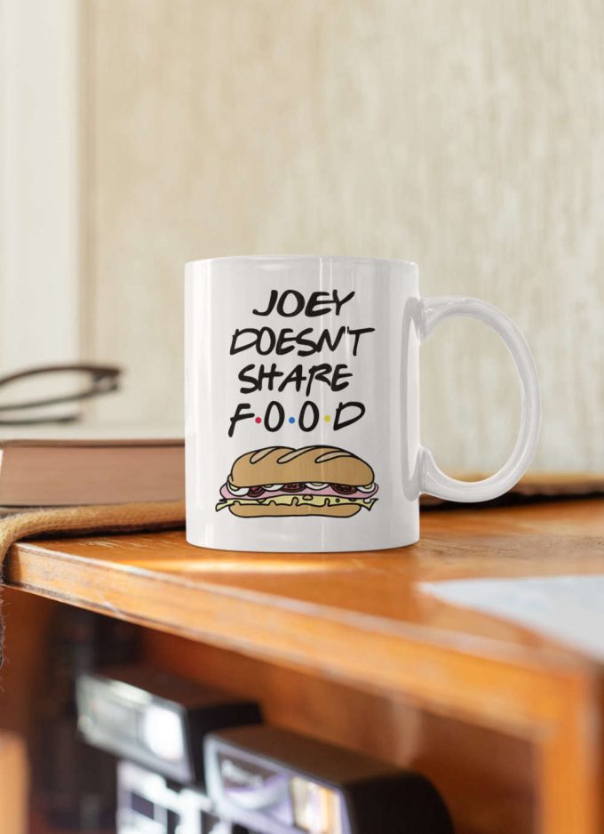 Joey Doesnt Share Food Tv Show Gift Friends Series Gift Gift For Her Gift For Him 11 Oz Ceramic Mug Gift 2