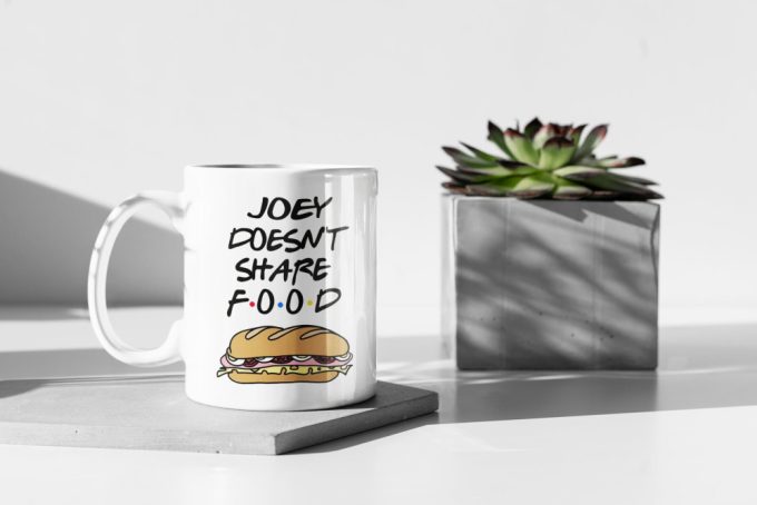 Joey Doesnt Share Food Tv Show Gift Friends Series Gift Gift For Her Gift For Him 11 Oz Ceramic Mug Gift 3