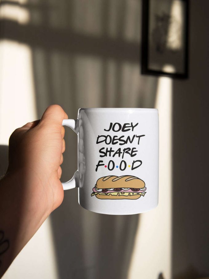 Joey Doesnt Share Food Tv Show Gift Friends Series Gift Gift For Her Gift For Him 11 Oz Ceramic Mug Gift 5