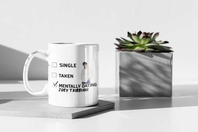 Mentally Dating Joey Tribbiani Joey Tribbiani Mug Tv Show Friends Mug Friends Fan Mug Gift For Her 11 Oz Ceramic Mug Gift Birthday Gift 2