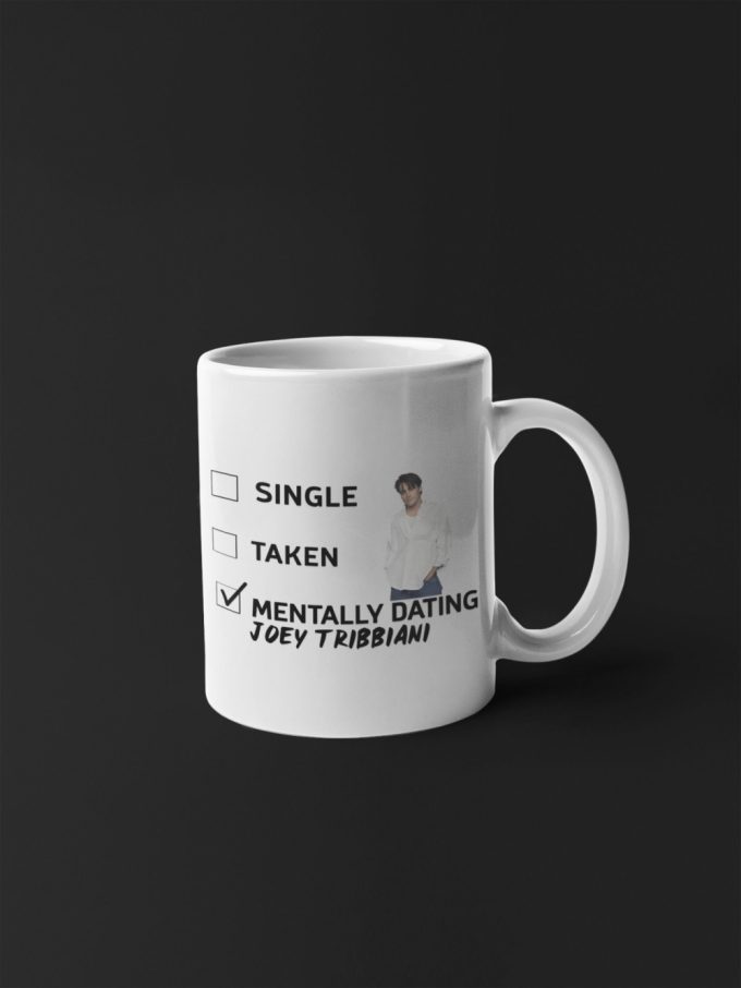 Mentally Dating Joey Tribbiani Joey Tribbiani Mug Tv Show Friends Mug Friends Fan Mug Gift For Her 11 Oz Ceramic Mug Gift Birthday Gift 3