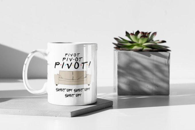 Pivot Shut Up Funny Friends Mug Tv Show Gift Friends Gift Series 11 Oz Ceramic Mug Gift 2