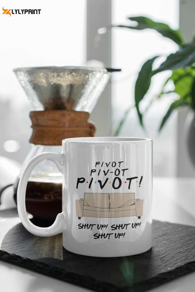 Pivot Shut Up Funny Friends Mug Tv Show Gift Friends Gift Series 11 Oz Ceramic Mug Gift 1