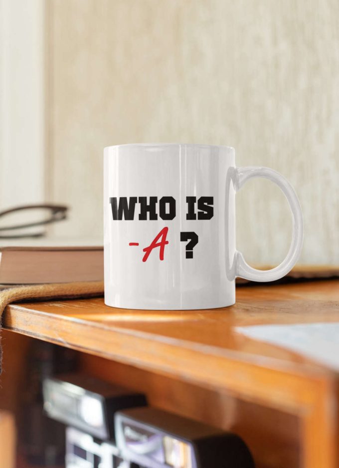 Who Is -A Pretty Little Liars Tv Show Gift 11 Oz Ceramic Mug Gift 4