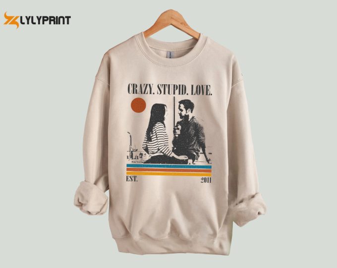 Crazy, Stupid, Love T-Shirt, Crazy, Stupid, Love Shirt, Crazy, Stupid, Love Sweatshirt, Trendy Shirt, Retro Vintage, Unisex Shirt 1