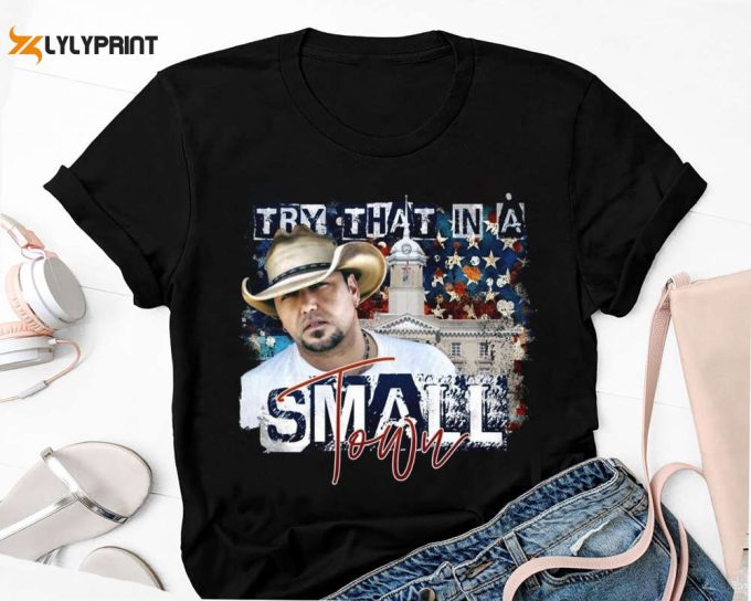 Jason Aldean Shirt, Try That In A Small Town Jason Aldean Shirt, American Flag Quote, Country Music, Jason Aldean Tour 2024 Shirt Fan Gift 1