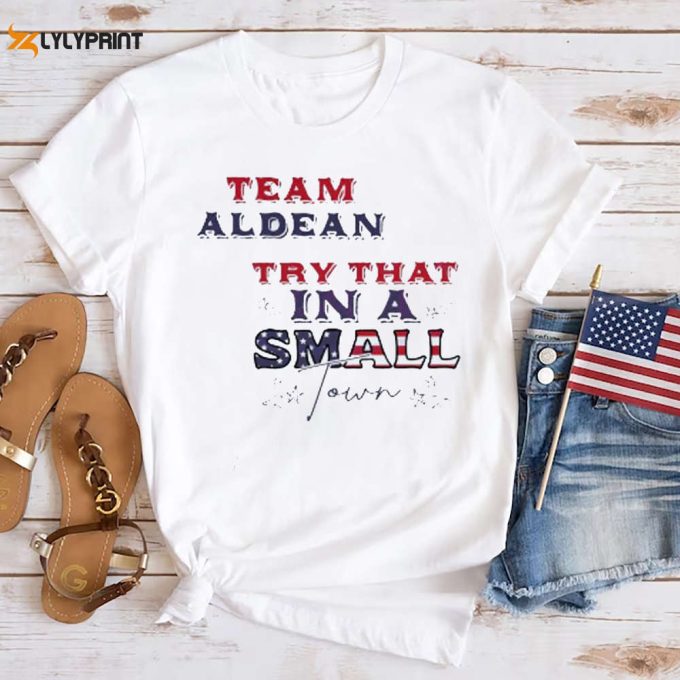 Team Aldean Try That In A Small Town Shirt, American Flag Quote, Jason Aldean Tour 2024 Shirt, Jason Aldean Fan Gift, Country Music Shirt 1
