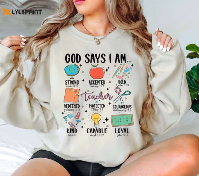 God Says I Am Teacher Shirt - Bible Verse Sweatshirt Gift For Christian Educators 1