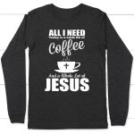 Coffee and Jesus Long Sleeve T-Shirt – Perfect for Today s Needs!