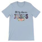 All My Hope Is In Jesus: Christian T-Shirt with Beautiful Flowers