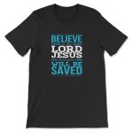 Christian Faith T-shirt: Believe in the Lord Jesus for Salvation