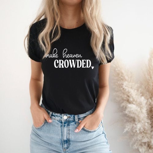 Make Heaven Crowded Christian T-Shirt: Inspiring Jesus Shirt with Faith Bible Verses – Religious & Inspirational Apparel