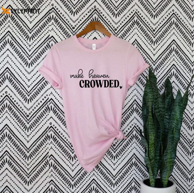 Make Heaven Crowded Christian T-Shirt: Inspiring Jesus Shirt With Faith Bible Verses – Religious &Amp;Amp; Inspirational Apparel