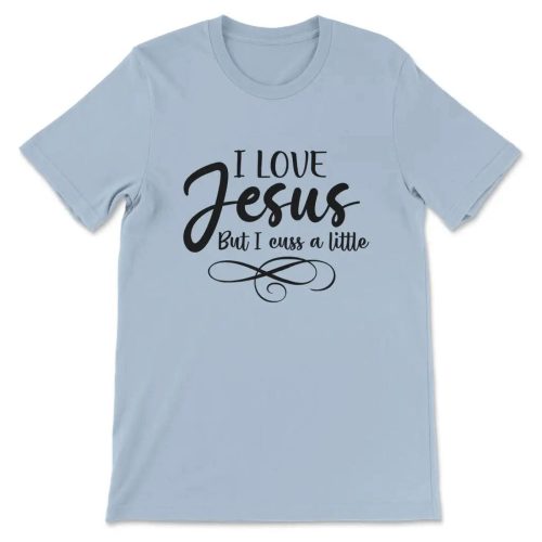 I Love Jesus But I Cuss a Little T-Shirt: Unique Faith Apparel for Bold Believers