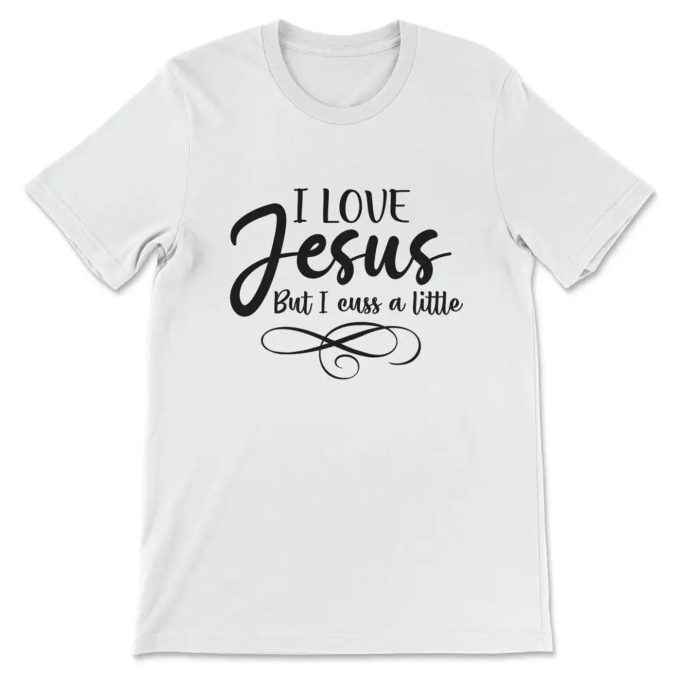 I Love Jesus But I Cuss A Little T-Shirt: Unique Faith Apparel For Bold Believers