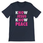 Find Peace with Our Know Jesus Know Peace Christian T-shirt