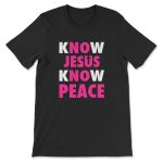 Find Peace with Our Know Jesus Know Peace Christian T-shirt