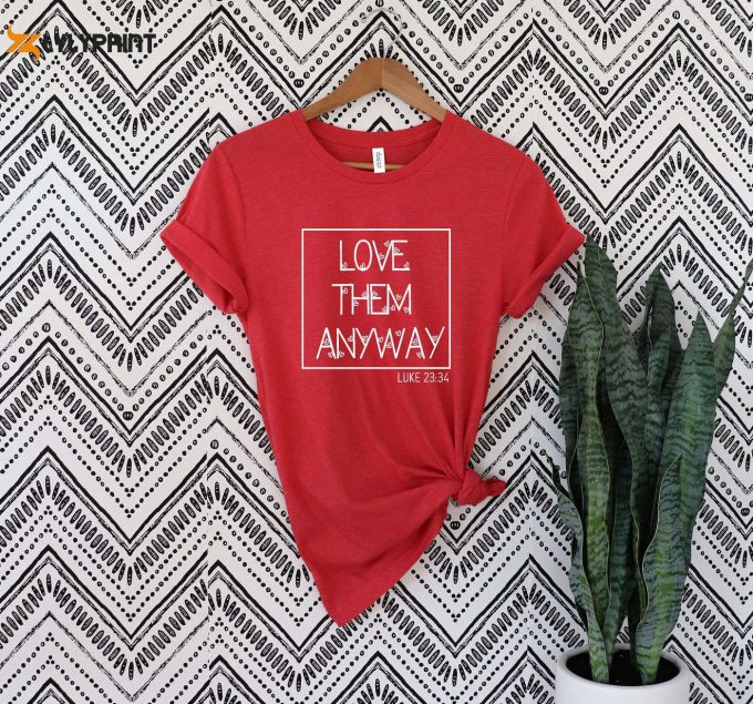 Love Them Anyway: Christian Faith Shirt For Women With Bible Verse Jesus T-Shirt Luke 23:34 – Religious Fashion