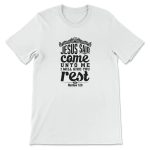 Find Rest in Matthew 11:28 – Jesus Said Come Unto Me T-shirt