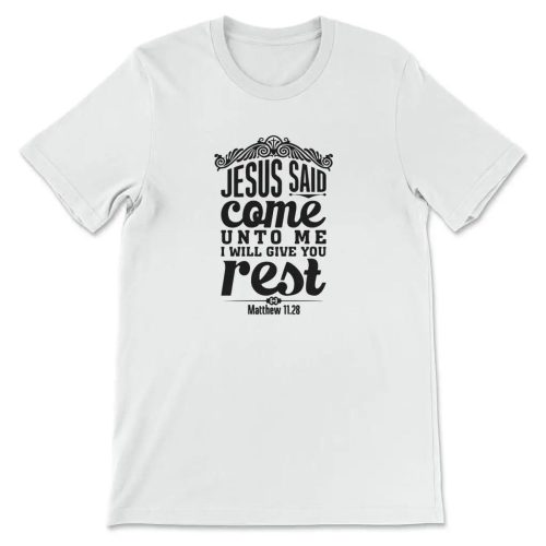 Find Rest in Matthew 11:28 – Jesus Said Come Unto Me T-shirt