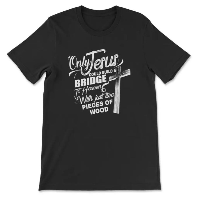 Only Jesus Bridge To Heaven: Christian T-Shirt Faith-Inspired Design